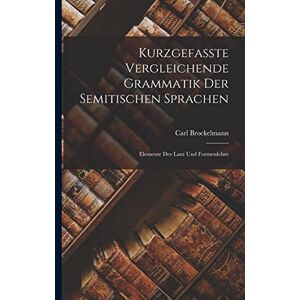 Brockelmann, Carl Kurzgefasste Vergleichende Grammatik der Semitischen Sprachen: Elemente der Laut und Formenlehre Brockelmann, Carl Kurzgefasste Vergleichende Grammatik der Semitischen Sprachen: Elemente der Laut und Formenlehre