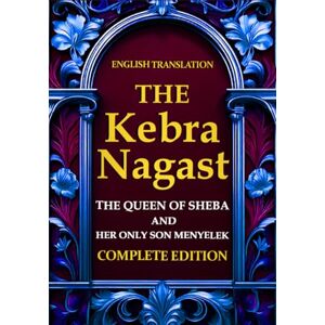 Wallis Budge, Sir E A The Kebra Nagast (The Queen of Sheba & Her Only Son Menyelek ) in English :a 14th-century Ethiopian text, chronicles the fusion of Ethiopian and ... son of King Solomon and the Queen of Sheba Wallis Budge, Sir E A The Kebra Nagast (The Queen of Sheba & Her Only Son Menyelek ) in English :a 14th-century Ethiopian text, chronicles the fusion of Ethiopian and ... son of King Solomon and the Queen of Sheba