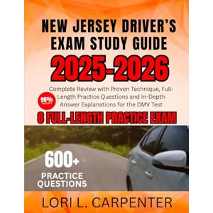 Carpenter, Lori L. New Jersey Driver’s Exam Study Guide 2025-2026: Complete Review with Proven Technique, Full-Length Practice Questions and In-Depth Answer Explanations for the DMV Test Carpenter, Lori L. New Jersey Driver’s Exam Study Guide 2025-2026: Complete Review with Proven Technique, Full-Length Practice Questions and In-Depth Answer Explanations for the DMV Test