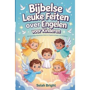 Bright, Selah Bijbelse Leuke Feiten over Engelen voor Kinderen: 500 Geweldige Bijbelleuke Feiten en Engelenverhalen voor Kinderen: 5 (Bible Fun Facts) Bright, Selah Bijbelse Leuke Feiten over Engelen voor Kinderen: 500 Geweldige Bijbelleuke Feiten en Engelenverhalen voor Kinderen: 5 (Bible Fun Facts)