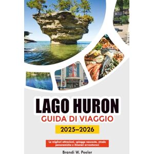 PEELER, BRANDI W. LAGO HURON GUIDA DI VIAGGIO 2025-2026: Le migliori attrazioni, spiagge nascoste, strade panoramiche e itinerari avventurosi PEELER, BRANDI W. LAGO HURON GUIDA DI VIAGGIO 2025-2026: Le migliori attrazioni, spiagge nascoste, strade panoramiche e itinerari avventurosi