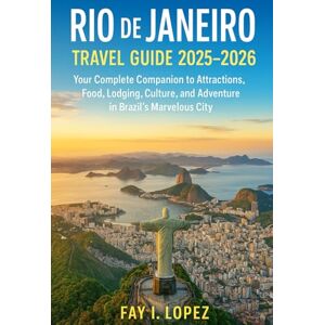Lopez, Fay I. Rio de Janeiro Travel Guide 2025–2026: Your Complete Companion to Attractions, Food, Lodging, Culture, and Adventure in Brazil’s Marvelous City Lopez, Fay I. Rio de Janeiro Travel Guide 2025–2026: Your Complete Companion to Attractions, Food, Lodging, Culture, and Adventure in Brazil’s Marvelous City