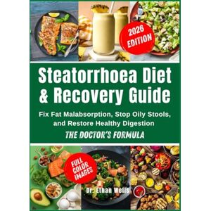 Wells, Dr. Ethan The Steatorrhoea Diet & Recovery Guide: Fix Fat Malabsorption, Stop Oily Stools, and Restore Healthy Digestion — The Doctor’s Formula Wells, Dr. Ethan The Steatorrhoea Diet & Recovery Guide: Fix Fat Malabsorption, Stop Oily Stools, and Restore Healthy Digestion — The Doctor’s Formula