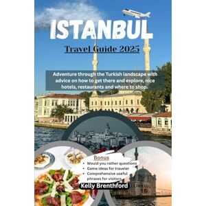Brenthford, Kelly Istanbul Travel Guide 2025: Adventure through the Turkish landscape with advice on how to get there and explore, nice hotels, restaurants and where to shop. Brenthford, Kelly Istanbul Travel Guide 2025: Adventure through the Turkish landscape with advice on how to get there and explore, nice hotels, restaurants and where to shop.