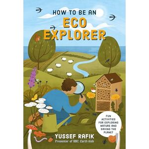 Yussef Rafik How to be an Eco Explorer: Fun Activities for Exploring Nature and Saving the Planet Yussef Rafik How to be an Eco Explorer: Fun Activities for Exploring Nature and Saving the Planet