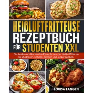 Langen, Louisa Heißluftfritteuse Rezeptbuch für Studenten XXL: Die besten und leckersten Rezepte aus der Heißluftfritteuse für Studenten. Schnell, einfach und lecker kochen. Langen, Louisa Heißluftfritteuse Rezeptbuch für Studenten XXL: Die besten und leckersten Rezepte aus der Heißluftfritteuse für Studenten. Schnell, einfach und lecker kochen.