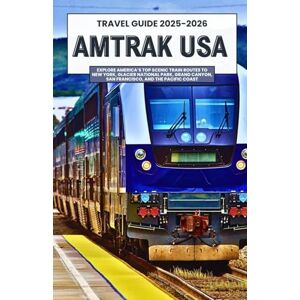 Tolu, Bola AMTRAK USA TRAVEL GUIDE 2025–2026: Explore America’s Top Scenic Train Routes to New York, Glacier National Park, Grand Canyon, San Francisco, and the Pacific Coast Tolu, Bola AMTRAK USA TRAVEL GUIDE 2025–2026: Explore America’s Top Scenic Train Routes to New York, Glacier National Park, Grand Canyon, San Francisco, and the Pacific Coast