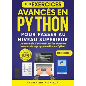 Laurentine K.Masson 100 Exercices Avancés en Python Pour Passer au Niveau Supérieur: Un ensemble d’exercices sur les concepts avancés de la programmation en Python ... avec rappels de cours (100% Exercices Python) Laurentine K.Masson 100 Exercices Avancés en Python Pour Passer au Niveau Supérieur: Un ensemble d’exercices sur les concepts avancés de la programmation en Python ... avec rappels de cours (100% Exercices Python)