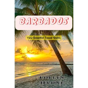 Hydne, Collin BARBADOS: Your Essential Travel Guide Hydne, Collin BARBADOS: Your Essential Travel Guide