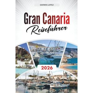 Lopez, Darwin GRAN CANARIA REISEFÜHRER 2026: Erkunden Sie historische Architektur, Spaziergänge am Flussufer und kulturelle Reichtümer im Herzen von Aragonien Lopez, Darwin GRAN CANARIA REISEFÜHRER 2026: Erkunden Sie historische Architektur, Spaziergänge am Flussufer und kulturelle Reichtümer im Herzen von Aragonien