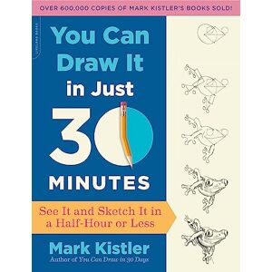 Kistler, Mark You Can Draw It in Just 30 Minutes: See It and Sketch It in a Half-Hour or Less Kistler, Mark You Can Draw It in Just 30 Minutes: See It and Sketch It in a Half-Hour or Less