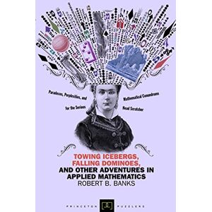 Banks, Robert B. Towing Icebergs, Falling Dominoes, and Other Adventures in Applied Mathematics (New in Paperback) (Princeton Puzzlers) Banks, Robert B. Towing Icebergs, Falling Dominoes, and Other Adventures in Applied Mathematics (New in Paperback) (Princeton Puzzlers)