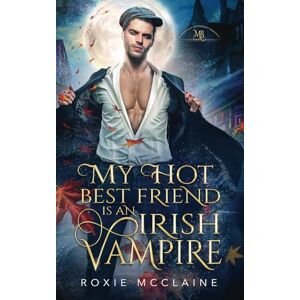 McClaine, Roxie My Hot Best Friend is an Irish Vampire: A Morrigan Brotherhood Romance (The Morrigan Brotherhood) McClaine, Roxie My Hot Best Friend is an Irish Vampire: A Morrigan Brotherhood Romance (The Morrigan Brotherhood)