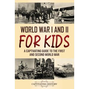 History, Captivating World War I and II for Kids: A Captivating Guide to the First and Second World War (Making the Past Come Alive) History, Captivating World War I and II for Kids: A Captivating Guide to the First and Second World War (Making the Past Come Alive)