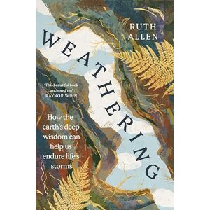 Allen, Ruth Weathering: How the earth's deep wisdom can help us endure life's storms Allen, Ruth Weathering: How the earth's deep wisdom can help us endure life's storms