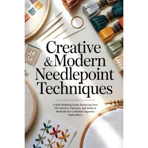 Holmes, Simon Creative & Modern Needlepoint Techniques: A Skill-Building Guide Featuring Over 100 Stitches, Patterns, and Modern Methods for Confident Tapestry Embroidery Holmes, Simon Creative & Modern Needlepoint Techniques: A Skill-Building Guide Featuring Over 100 Stitches, Patterns, and Modern Methods for Confident Tapestry Embroidery