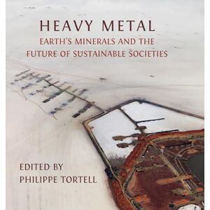 Tortell, Philippe Heavy Metal: Earth's Minerals and the Future of Sustainable Societies Tortell, Philippe Heavy Metal: Earth's Minerals and the Future of Sustainable Societies