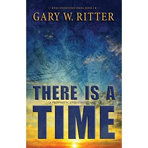 Ritter, Gary W There Is A Time: A Prophetic End-Times Thriller: Volume 3 (The Whirlwind Series) Ritter, Gary W There Is A Time: A Prophetic End-Times Thriller: Volume 3 (The Whirlwind Series)