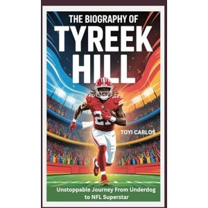 CARLOS, TOYI The Biography of Tyreek Hill: Unstoppable Journey from Underdog to NFL Superstar CARLOS, TOYI The Biography of Tyreek Hill: Unstoppable Journey from Underdog to NFL Superstar