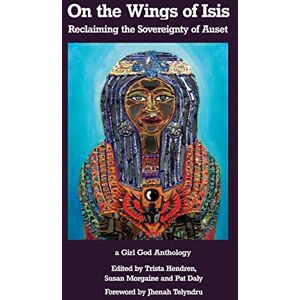 Hendren, Trista On the Wings of Isis: Reclaiming the Sovereignty of Auset Hendren, Trista On the Wings of Isis: Reclaiming the Sovereignty of Auset