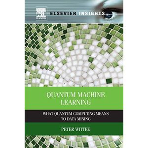 Wittek, Peter Quantum Machine Learning: What Quantum Computing Means to Data Mining Wittek, Peter Quantum Machine Learning: What Quantum Computing Means to Data Mining