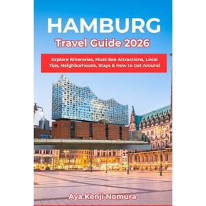 Nomura, Aya Kenji HAMBURG TRAVEL GUIDE 2026: Explore Itineraries, Must-See Attractions, Local Tips, Neighborhoods, Stays & How to Get Around Nomura, Aya Kenji HAMBURG TRAVEL GUIDE 2026: Explore Itineraries, Must-See Attractions, Local Tips, Neighborhoods, Stays & How to Get Around