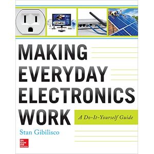 Gibilisco, Stan Making Everyday Electronics Work: A Do-It-Yourself Guide Gibilisco, Stan Making Everyday Electronics Work: A Do-It-Yourself Guide