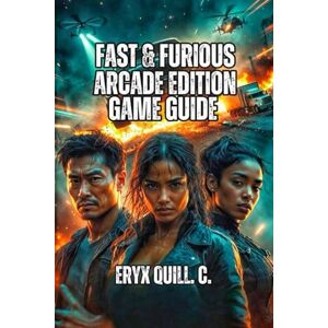 Quill. C., Eryx Fast & Furious: Arcade Edition Game Guide: From Casual Racer to Championship Driver- Win Multiplayer Battles, and Become an Unstoppable Legend Quill. C., Eryx Fast & Furious: Arcade Edition Game Guide: From Casual Racer to Championship Driver- Win Multiplayer Battles, and Become an Unstoppable Legend
