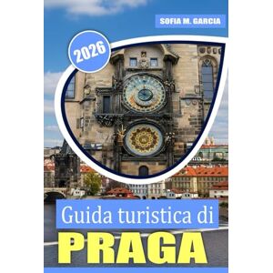 Garcia, Sofia M. Guida turistica di Praga: Una guida turistica completa alla ricca storia, cultura, cucina ceca e luoghi iconici di Praga Garcia, Sofia M. Guida turistica di Praga: Una guida turistica completa alla ricca storia, cultura, cucina ceca e luoghi iconici di Praga