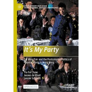 Chow, Yiu Fai It’s My Party: Tat Ming Pair and the Postcolonial Politics of Popular Music in Hong Kong (Contemporary East Asian Visual Cultures, Societies and Politics) Chow, Yiu Fai It’s My Party: Tat Ming Pair and the Postcolonial Politics of Popular Music in Hong Kong (Contemporary East Asian Visual Cultures, Societies and Politics)
