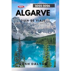 DALTON, JOSH ALGARVE GUÍA DE VIAJE 2025-2026: Explora, relájate y vive el Algarve como nunca antes DALTON, JOSH ALGARVE GUÍA DE VIAJE 2025-2026: Explora, relájate y vive el Algarve como nunca antes