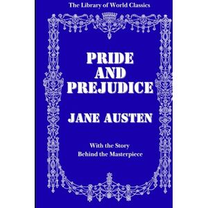 Austen, Jane Pride and Prejudice Illustrated Edition with the Story Behind the Masterpiece The Library of World Classics Austen, Jane Pride and Prejudice Illustrated Edition with the Story Behind the Masterpiece The Library of World Classics