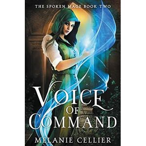 Cellier, Melanie Voice of Command: 2 (The Spoken Mage) Cellier, Melanie Voice of Command: 2 (The Spoken Mage)