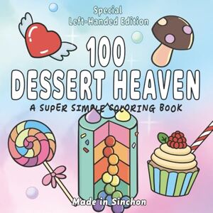 In Sinchon, Made Dessert Heaven: A Left-Handed Friendly Coloring Book for Adults and Kids, with 100 Super Simple, Bold, and Easy Designs Inspired by Desserts, Treats, ... and Relaxing — Special Left-Handed Edition In Sinchon, Made Dessert Heaven: A Left-Handed Friendly Coloring Book for Adults and Kids, with 100 Super Simple, Bold, and Easy Designs Inspired by Desserts, Treats, ... and Relaxing — Special Left-Handed Edition