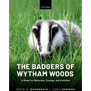Macdonald, David The Badgers of Wytham Woods: A Model for Behaviour, Ecology, and Evolution Macdonald, David The Badgers of Wytham Woods: A Model for Behaviour, Ecology, and Evolution