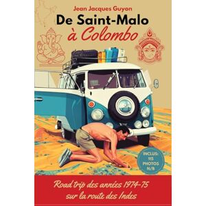 Guyon, Jean Jacques De Saint-Malo à Colombo: Road trip des années 1970-75 sur la route des Indes. Guyon, Jean Jacques De Saint-Malo à Colombo: Road trip des années 1970-75 sur la route des Indes.