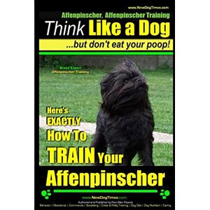 Pearce, Mr. Paul Allen Affenpinscher, Affenpinscher Training Think Like a Dog ~ But Don't Eat Your Poop! Breed Expert Affenpinscher Training : Here's EXACTLY How To TRAIN Your Affenpinscher: Volume 1 Pearce, Mr. Paul Allen Affenpinscher, Affenpinscher Training Think Like a Dog ~ But Don't Eat Your Poop! Breed Expert Affenpinscher Training : Here's EXACTLY How To TRAIN Your Affenpinscher: Volume 1