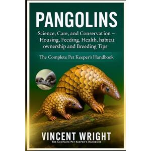 Vincent PANGOLINS: Science, Care, and Conservation – Housing, Feeding, Health, habitat, ownership and Breeding Tips Vincent PANGOLINS: Science, Care, and Conservation – Housing, Feeding, Health, habitat, ownership and Breeding Tips