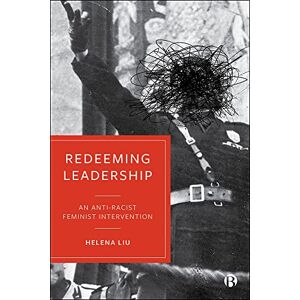Liu, Helena Redeeming Leadership: An Anti-Racist Feminist Intervention Liu, Helena Redeeming Leadership: An Anti-Racist Feminist Intervention