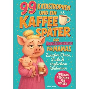 Voss 99 Katastrophen und ein Kaffee später – Das Überlebensbuch für Mamas: Zwischen Chaos, Liebe & täglichem Wahnsinn Lustiges Geschenk für Frauen Voss 99 Katastrophen und ein Kaffee später – Das Überlebensbuch für Mamas: Zwischen Chaos, Liebe & täglichem Wahnsinn Lustiges Geschenk für Frauen