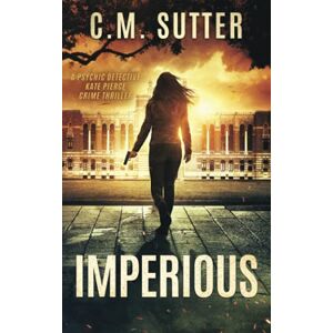 Sutter, C.M. Imperious: A Paranormal Thriller: 2 (The Psychic Detective Kate Pierce Crime Thriller Series) Sutter, C.M. Imperious: A Paranormal Thriller: 2 (The Psychic Detective Kate Pierce Crime Thriller Series)
