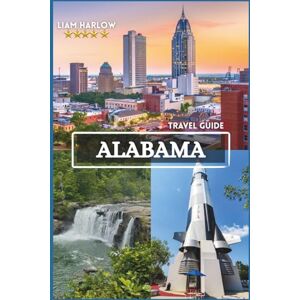 Harlow, Liam Alabama Travel Guide 2026-2027: Unlock the Secrets of Scenic Wonders, Historic Treasures, and Local Flavors with Stunning Full-Color Photos Harlow, Liam Alabama Travel Guide 2026-2027: Unlock the Secrets of Scenic Wonders, Historic Treasures, and Local Flavors with Stunning Full-Color Photos