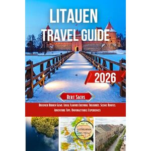 Sachs, Bert LITHUANIA TRAVEL GUIDE 2026: Discover Hidden Gems, Local Flavors, Cultural Treasures, Scenic Routes, Adventure Tips, Unforgettable Experiences Sachs, Bert LITHUANIA TRAVEL GUIDE 2026: Discover Hidden Gems, Local Flavors, Cultural Treasures, Scenic Routes, Adventure Tips, Unforgettable Experiences