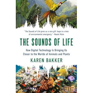 Bakker, Karen The Sounds of Life: How Digital Technology Is Bringing Us Closer to the Worlds of Animals and Plants Bakker, Karen The Sounds of Life: How Digital Technology Is Bringing Us Closer to the Worlds of Animals and Plants