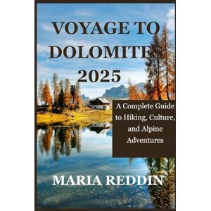 Reddin, Maria Voyage To Dolomites 2025: A Complete Guide to Hiking, Culture, and Alpine Adventures Reddin, Maria Voyage To Dolomites 2025: A Complete Guide to Hiking, Culture, and Alpine Adventures