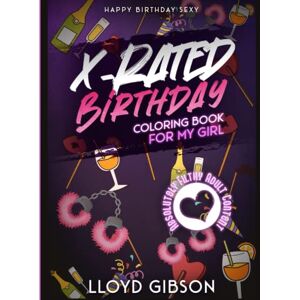 Gibson X-Rated Birthday for My Girl: Adult Birthday Coloring Book for Couples Absolutely Filthy Romantic and Raunchy Coloring Book for My Woman Gibson X-Rated Birthday for My Girl: Adult Birthday Coloring Book for Couples Absolutely Filthy Romantic and Raunchy Coloring Book for My Woman