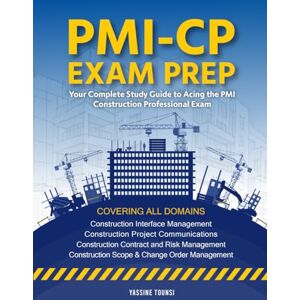 Tounsi, Yassine PMI-CP Exam Prep: Your Complete Study Guide to Acing the PMI Construction Professional Exam Tounsi, Yassine PMI-CP Exam Prep: Your Complete Study Guide to Acing the PMI Construction Professional Exam