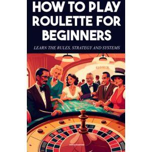 Crawford, Derick How to play Roulette For beginners Learn the rules, strategy and systems Crawford, Derick How to play Roulette For beginners Learn the rules, strategy and systems