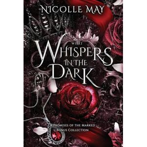 May, Nicolle What Whispers in the Dark: A Promises of the Marked Bonus Collection May, Nicolle What Whispers in the Dark: A Promises of the Marked Bonus Collection