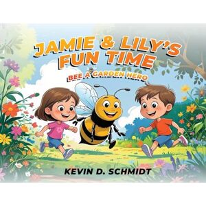 Schmidt, Kevin D Jamie & Lily's Fun Time: Bee a Garden Hero Schmidt, Kevin D Jamie & Lily's Fun Time: Bee a Garden Hero